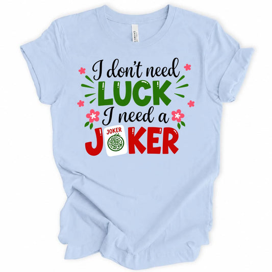 I don't need luck T-shirt