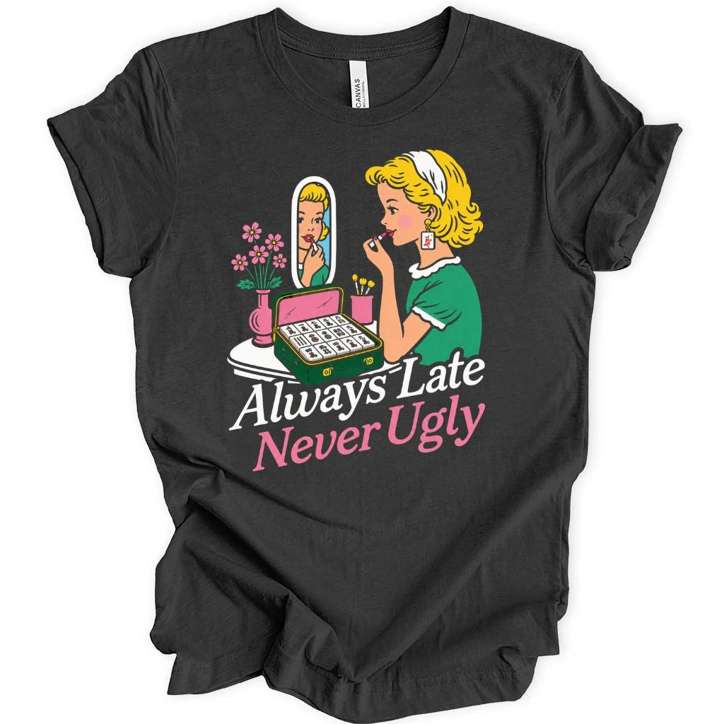 Always Late Never Ugly T-shirt