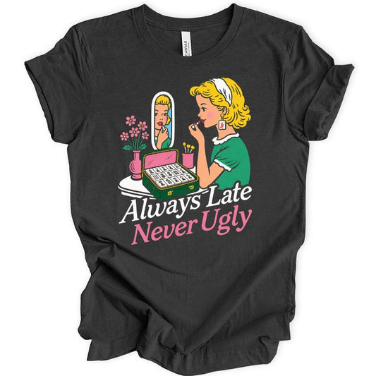Always Late Never Ugly T-shirt