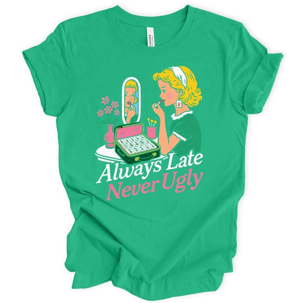 Always Late Never Ugly T-shirt