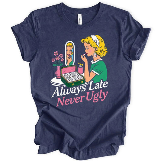 Always Late Never Ugly T-shirt