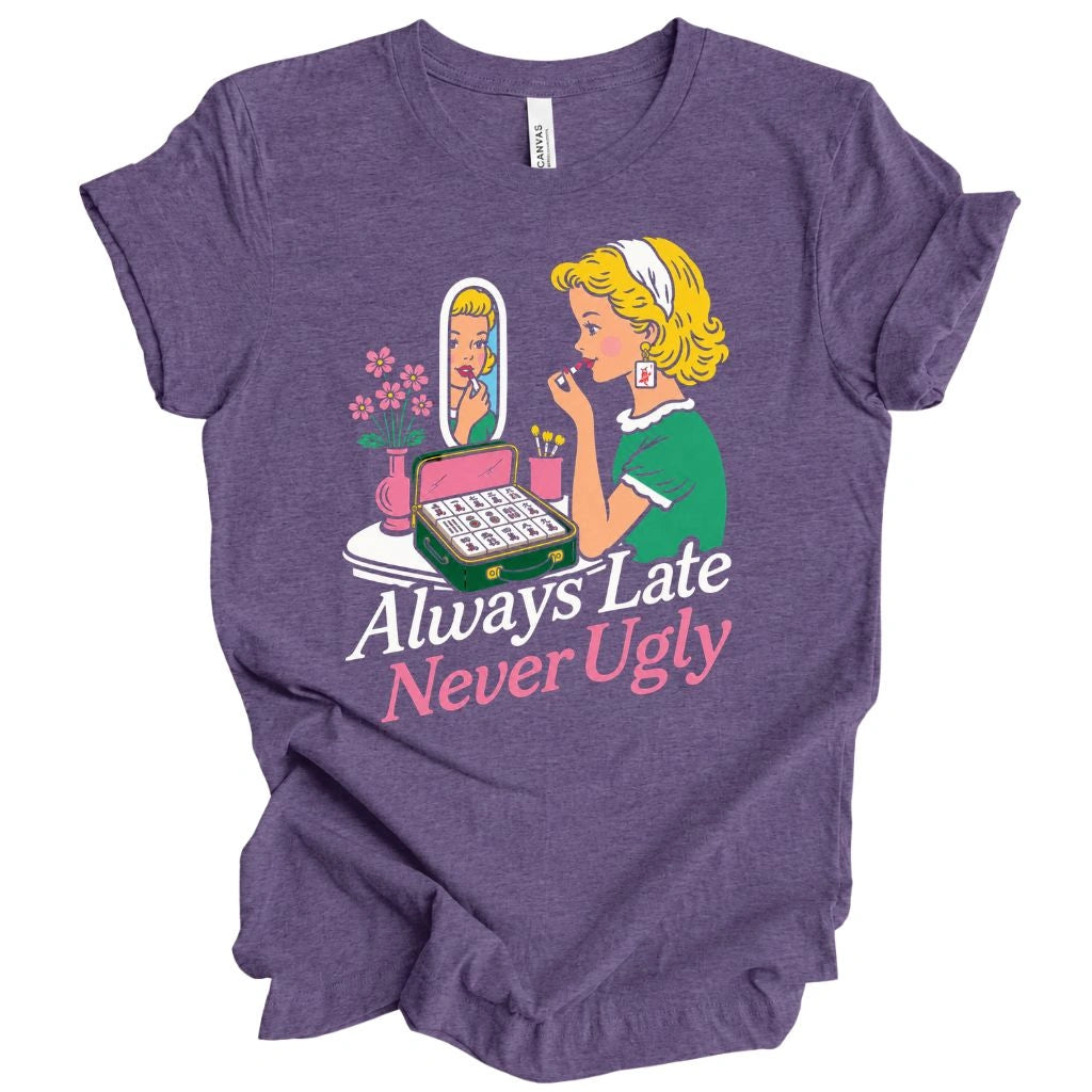 Always Late Never Ugly T-shirt