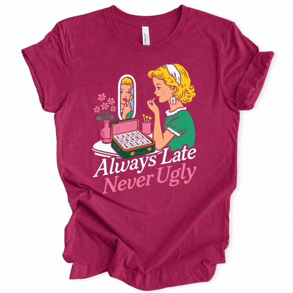 Always Late Never Ugly T-shirt