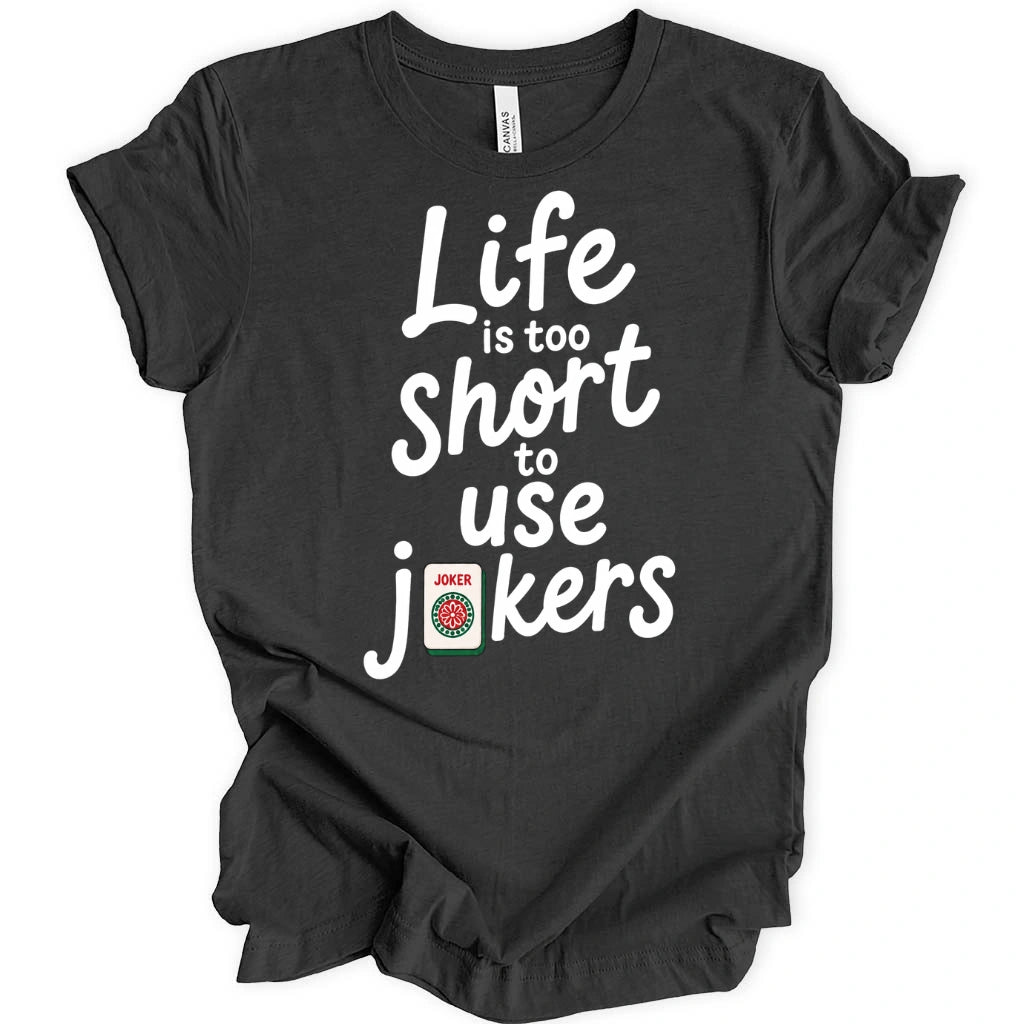 Life Is Too Short To Use Jokers T-Shirt