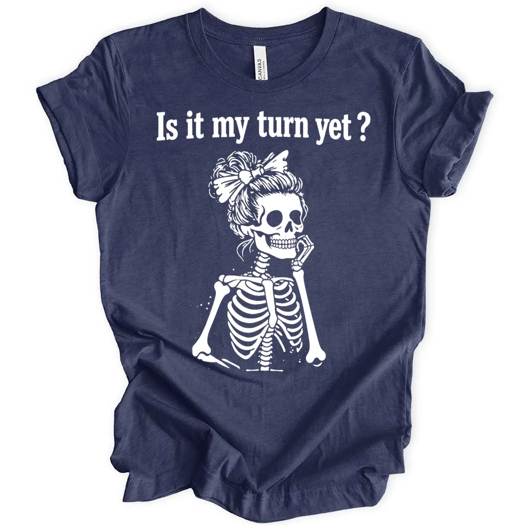 Is it my turn yet T-shirt