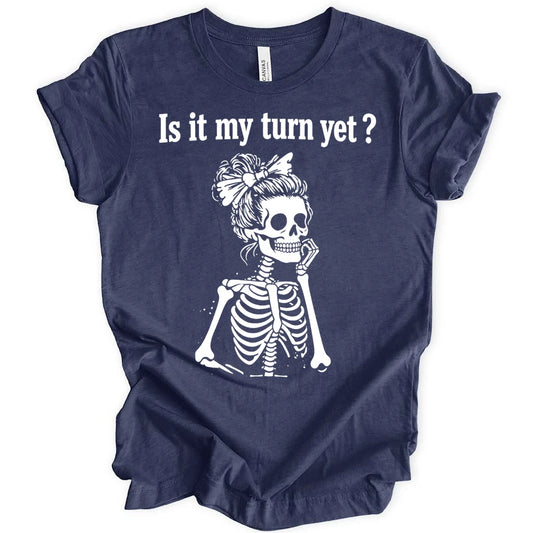 Is it my turn yet T-shirt