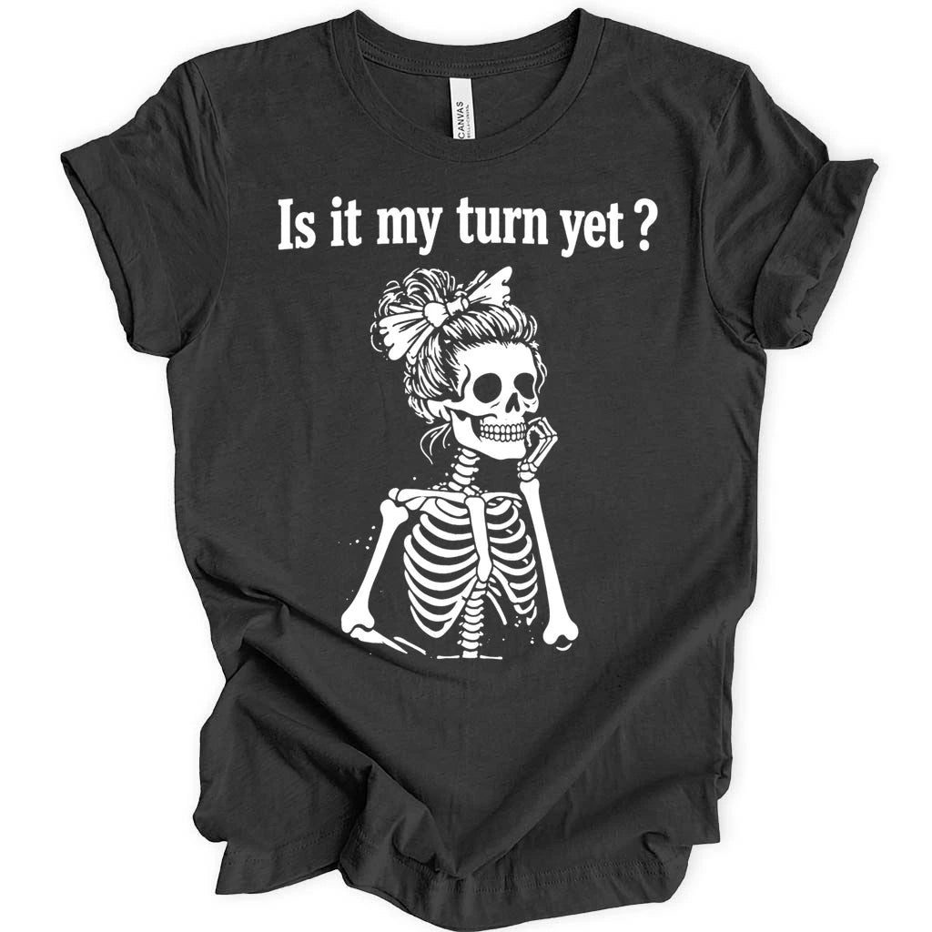Is it my turn yet T-shirt