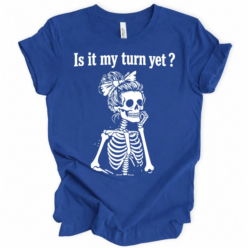 Is it my turn yet T-shirt