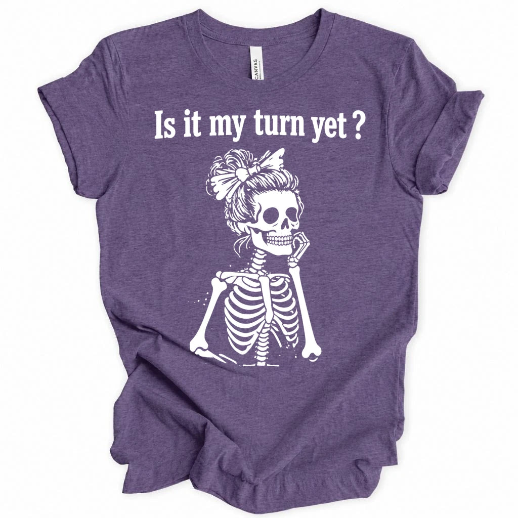Is it my turn yet T-shirt