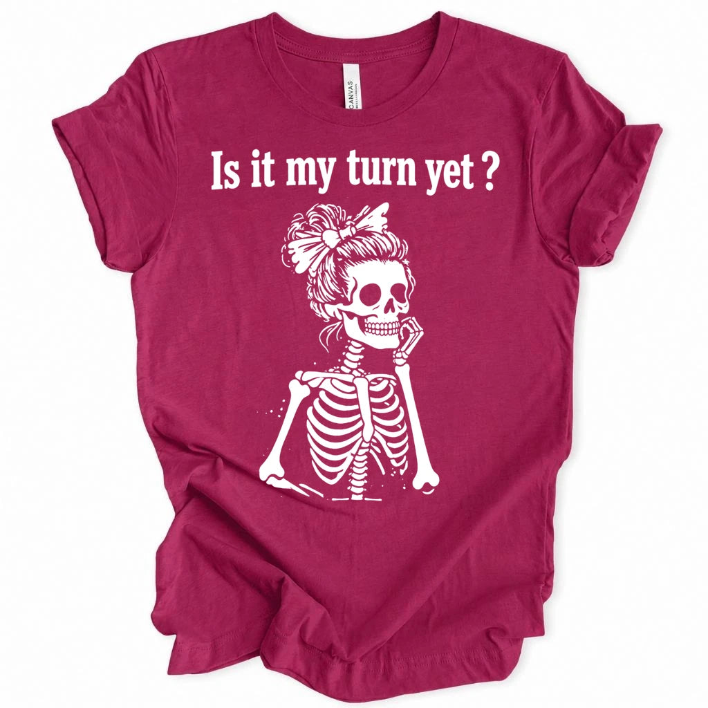 Is it my turn yet T-shirt