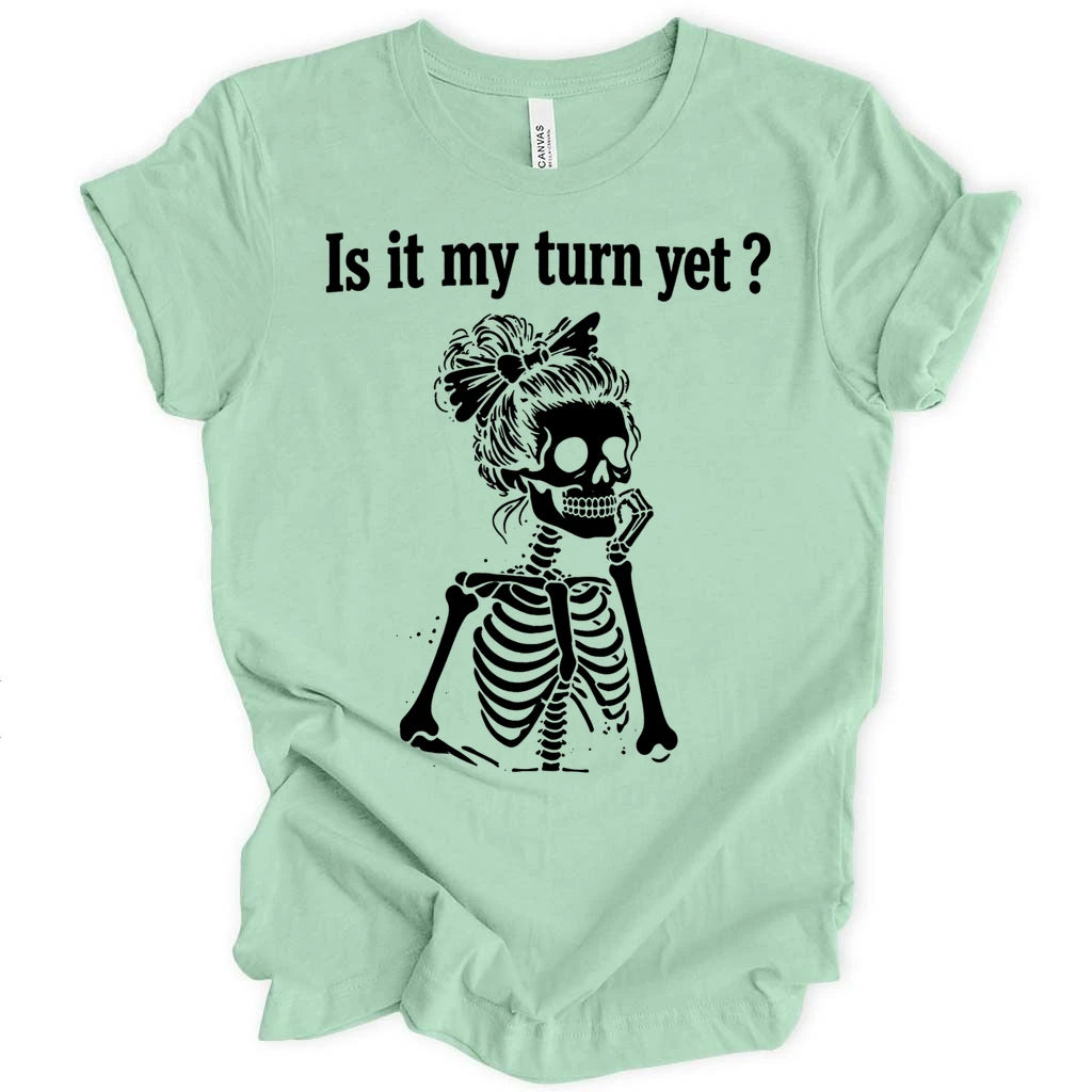 Is it my turn yet T-shirt