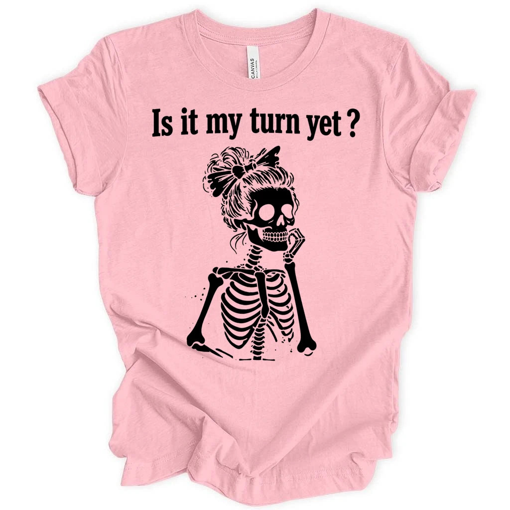 Is it my turn yet T-shirt