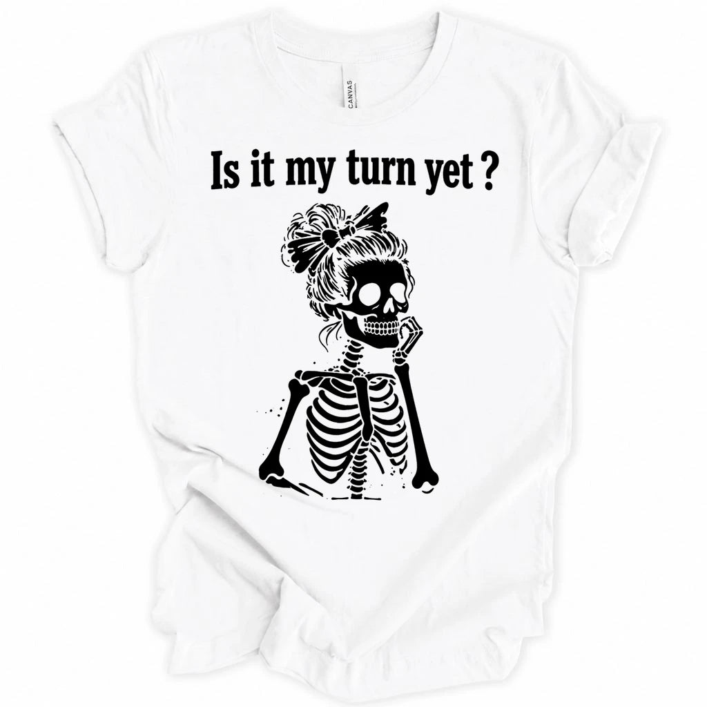 Is it my turn yet T-shirt