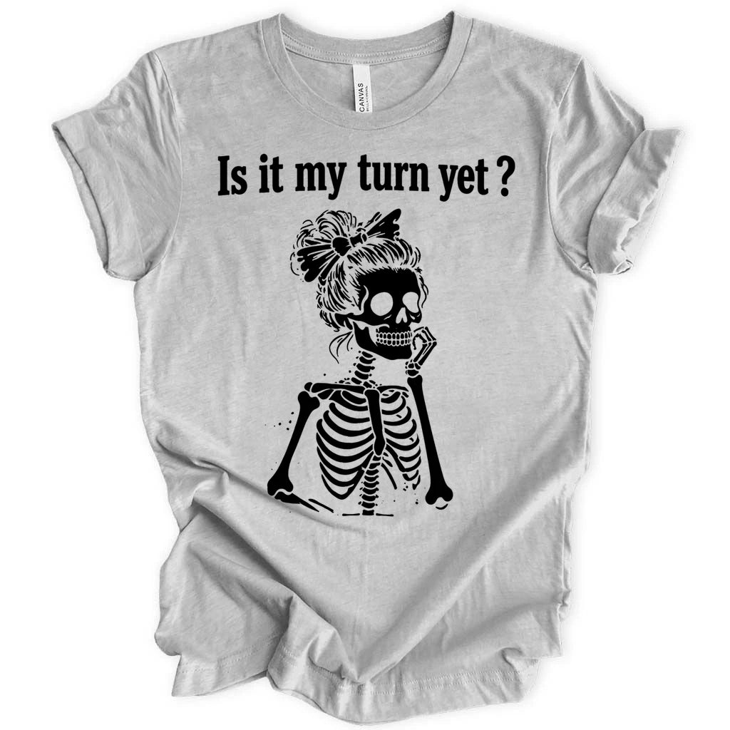 Is it my turn yet T-shirt