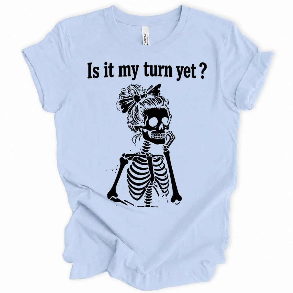 Is it my turn yet T-shirt