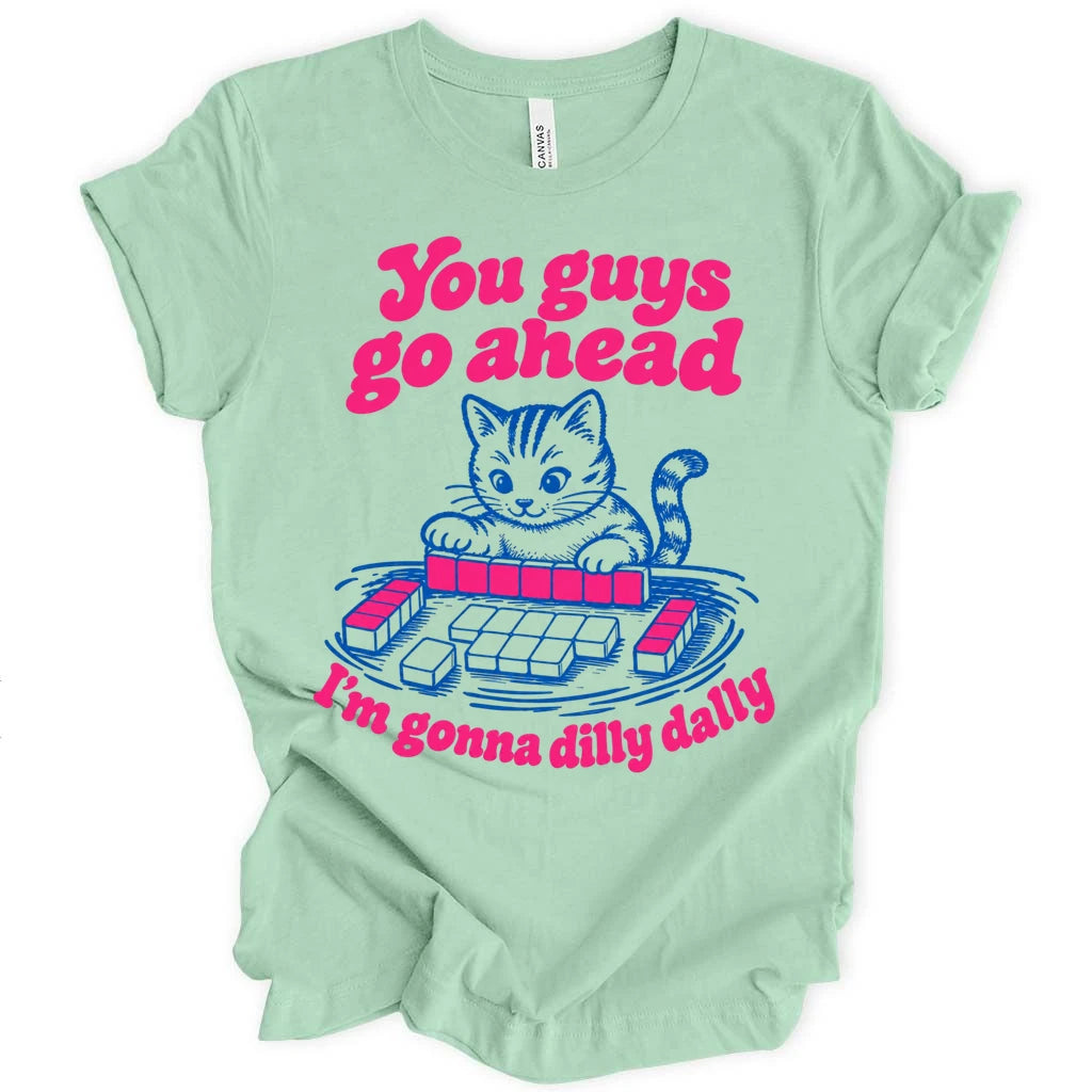 I'm gonna dilly dally T-shirt