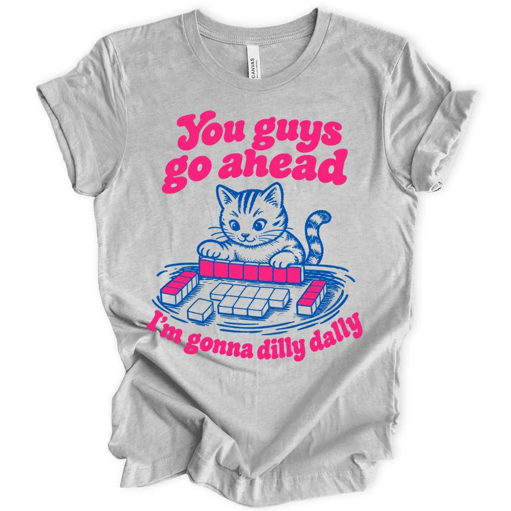 I'm gonna dilly dally T-shirt