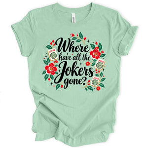 Where have all the jokers gone T-shirt