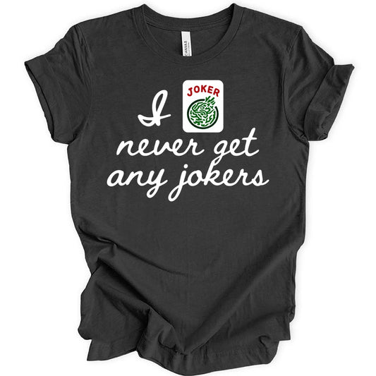 I never get any jokers T-shirt