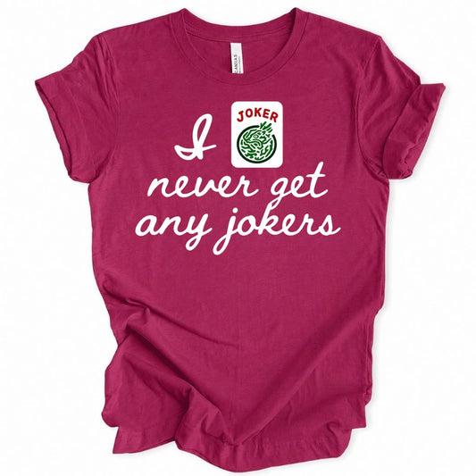 I never get any jokers T-shirt